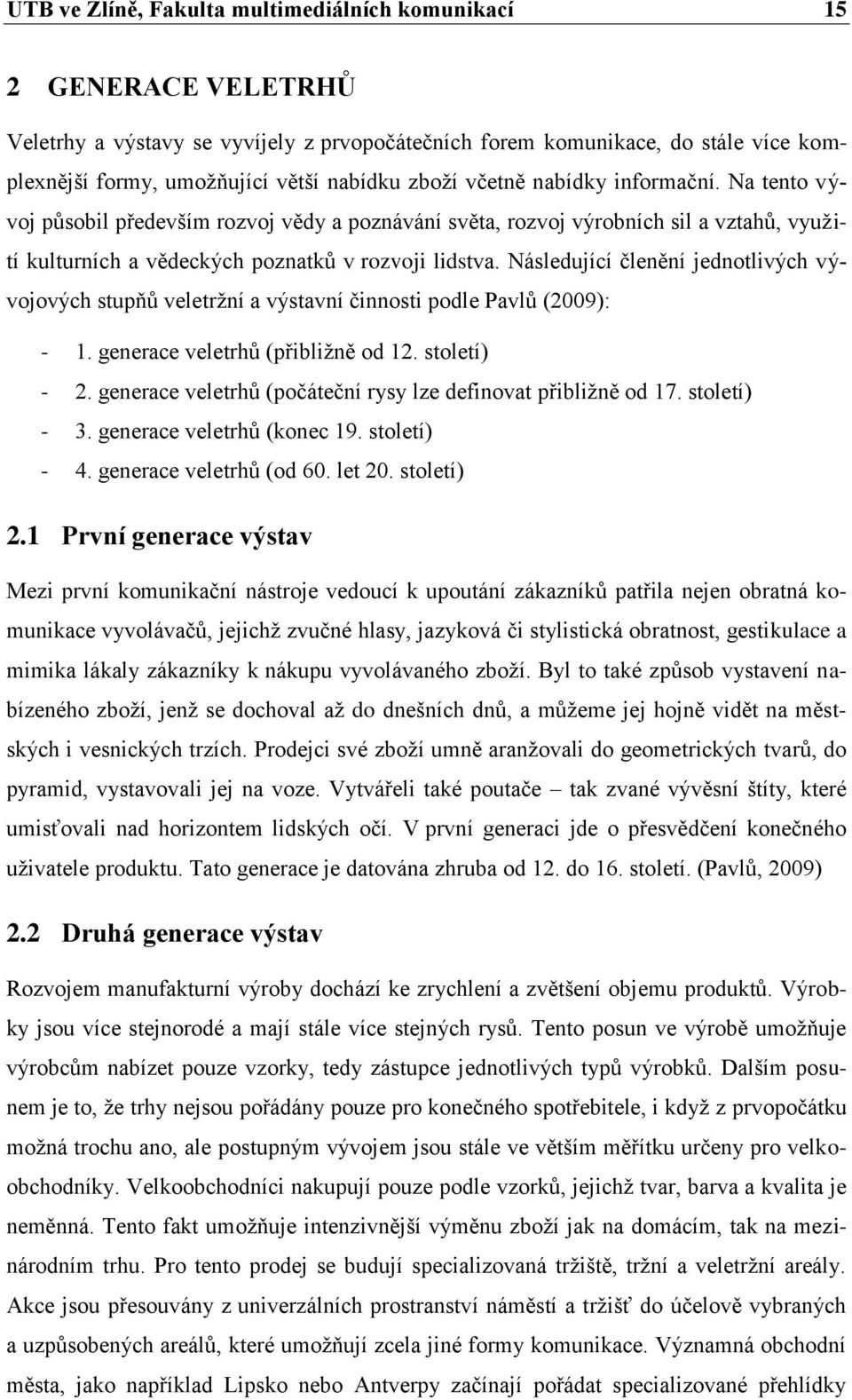 Následující členění jednotlivých vývojových stupňů veletržní a výstavní činnosti podle Pavlů (2009): - 1. generace veletrhů (přibližně od 12. století) - 2.