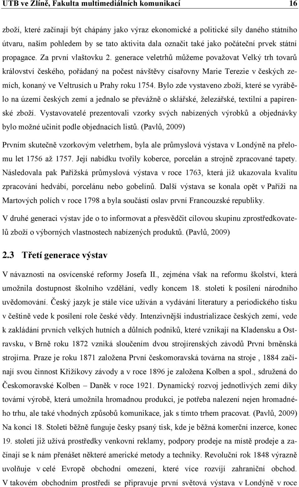 generace veletrhů můžeme považovat Velký trh tovarů království českého, pořádaný na počest návštěvy císařovny Marie Terezie v českých zemích, konaný ve Veltrusích u Prahy roku 1754.
