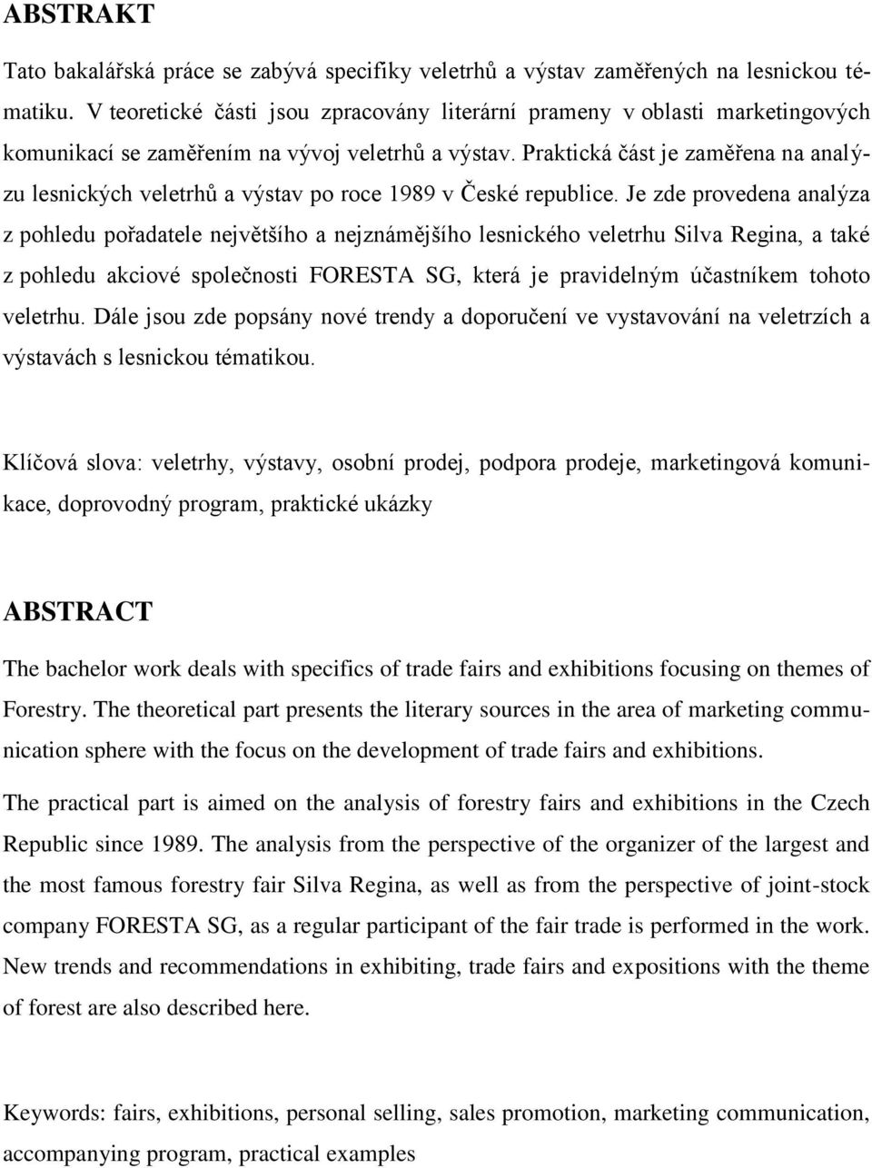 Praktická část je zaměřena na analýzu lesnických veletrhů a výstav po roce 1989 v České republice.