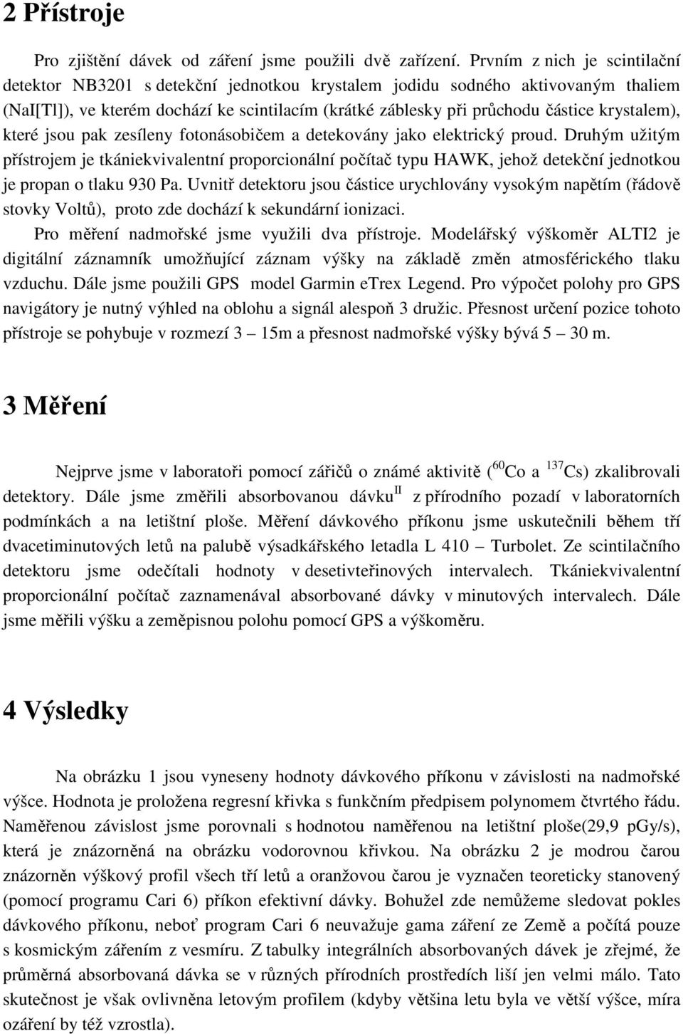 krystalem), které jsou pak zesíleny fotonásobičem a detekovány jako elektrický proud.