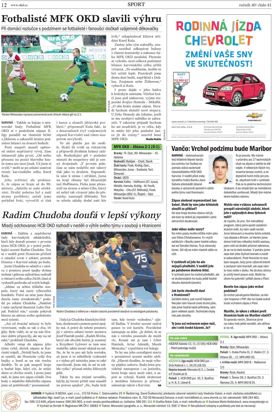 KARVINÁ Takhle se bojuje o mistrovské body. Fotbalisté MFK OKD si v posledním zápase II. ligy poradili na vlastním hřišti s Jihlavou a zakončili letošní podzimní bilanci na dvaceti bodech.