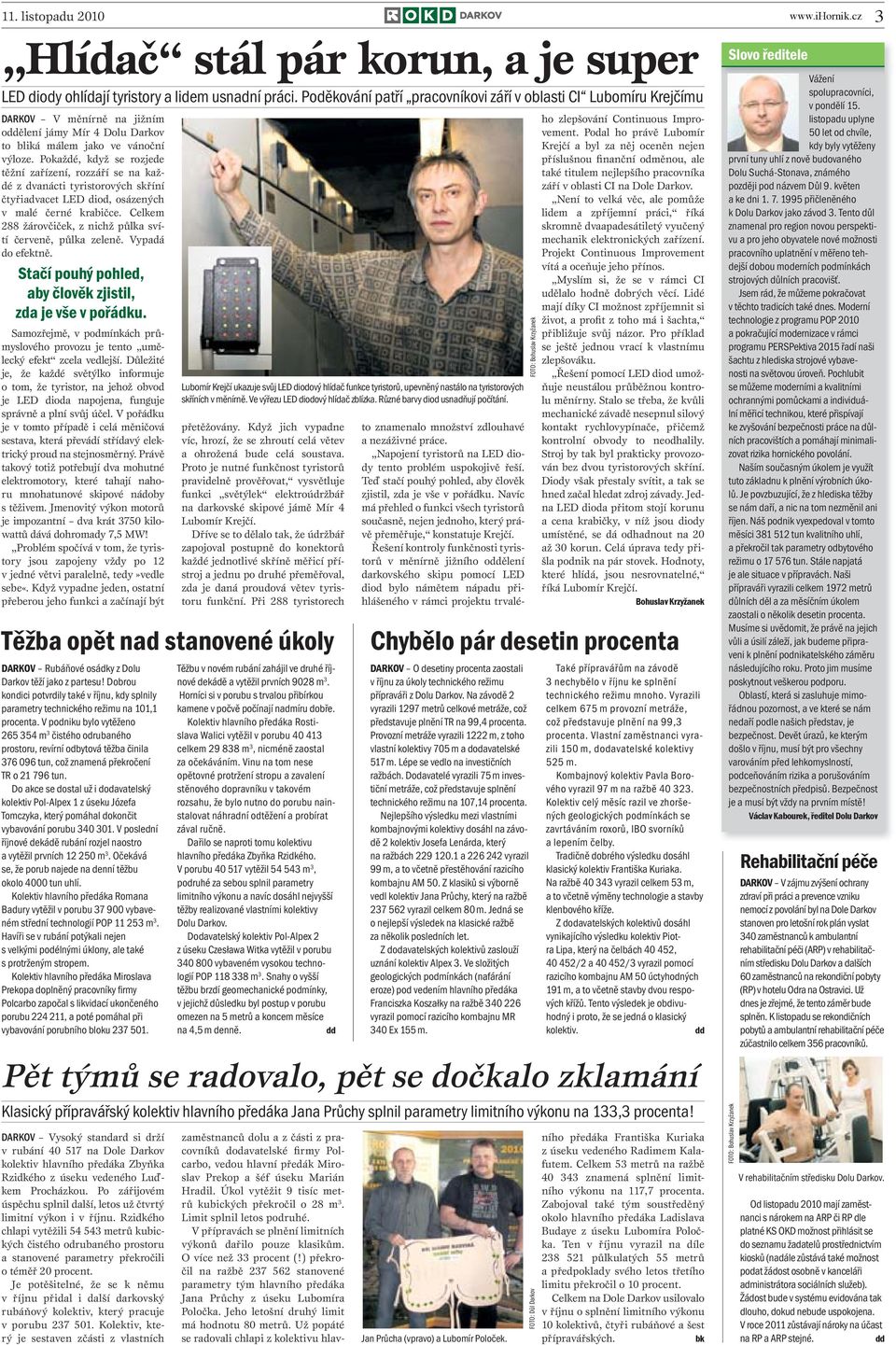 Pokaždé, když se rozjede těžní zařízení, rozzáří se na každé z dvanácti tyristorových skříní čtyřiadvacet LED diod, osázených v malé černé krabičce.