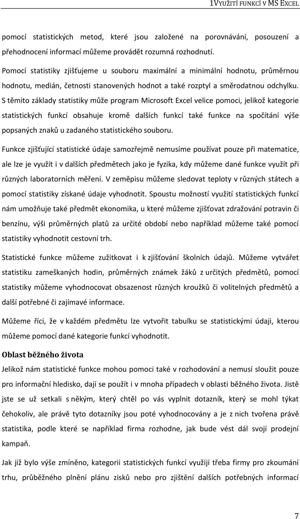 S těmito základy statistiky může program Microsoft Excel velice pomoci, jelikož kategorie statistických funkcí obsahuje kromě dalších funkcí také funkce na spočítání výše popsaných znaků u zadaného