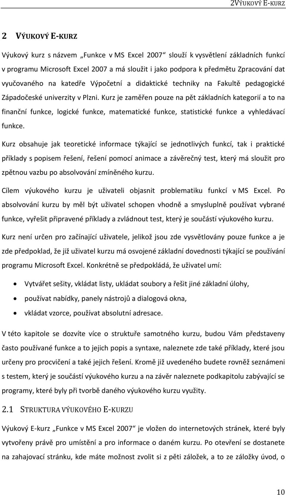 Kurz je zaměřen pouze na pět základních kategorií a to na finanční funkce, logické funkce, matematické funkce, statistické funkce a vyhledávací funkce.