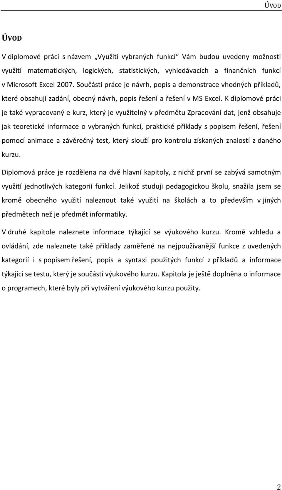 K diplomové práci je také vypracovaný e-kurz, který je využitelný v předmětu Zpracování dat, jenž obsahuje jak teoretické informace o vybraných funkcí, praktické příklady s popisem řešení, řešení