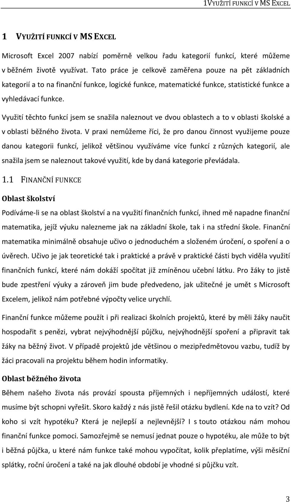 Využití těchto funkcí jsem se snažila naleznout ve dvou oblastech a to v oblasti školské a v oblasti běžného života.