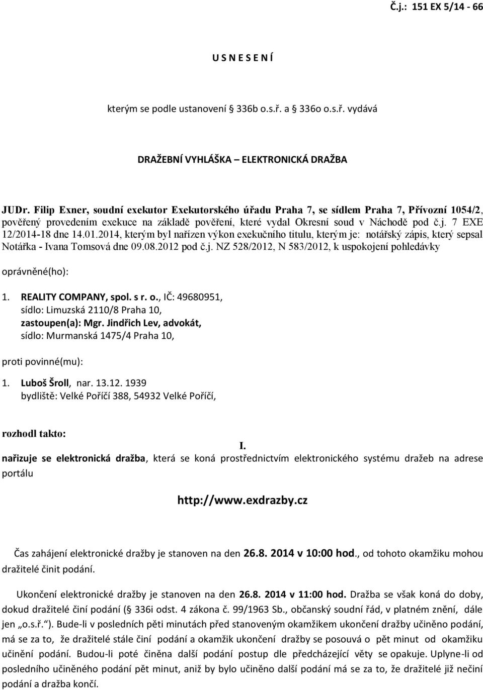 7 EXE 12/2014-18 dne 14.01.2014, kterým byl nařízen výkon exekučního titulu, kterým je: notářský zápis, který sepsal Notářka - Ivana Tomsová dne 09.08.2012 pod č.j. NZ 528/2012, N 583/2012, k uspokojení pohledávky oprávněné(ho): 1.