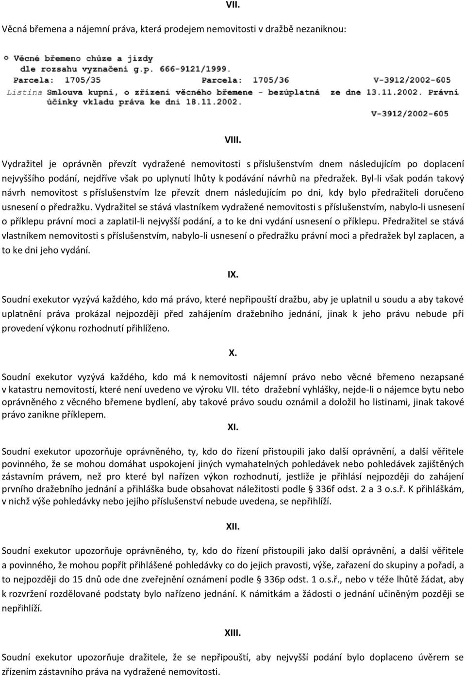 Byl-li však podán takový návrh nemovitost s příslušenstvím lze převzít dnem následujícím po dni, kdy bylo předražiteli doručeno usnesení o předražku.