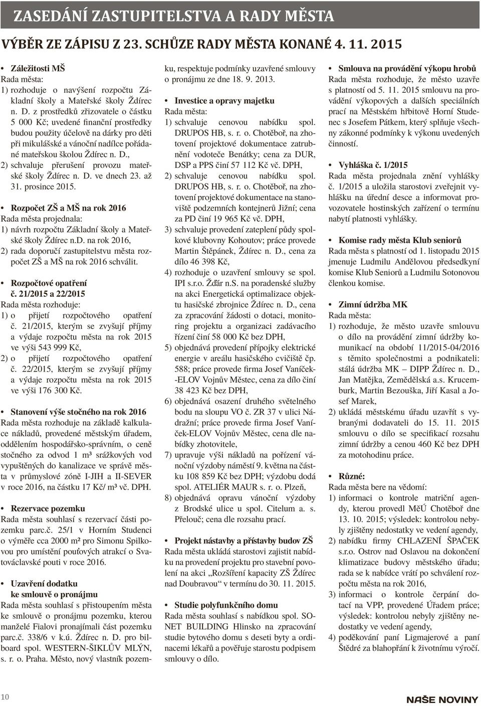 , 2) schvaluje přerušení provozu mateřské školy Ždírec n. D. ve dnech 23. až 31. prosince 2015.