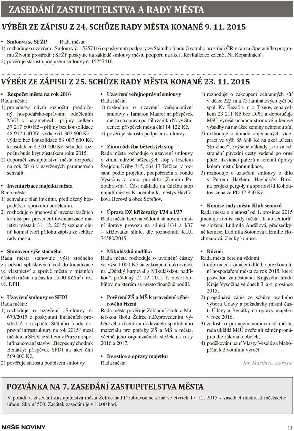 Kopaninách, 2) pověřuje starostu podpisem smlouvy č. 15257416. Výběr ze zápisu z 25. schůze rady města konané 23. 11.