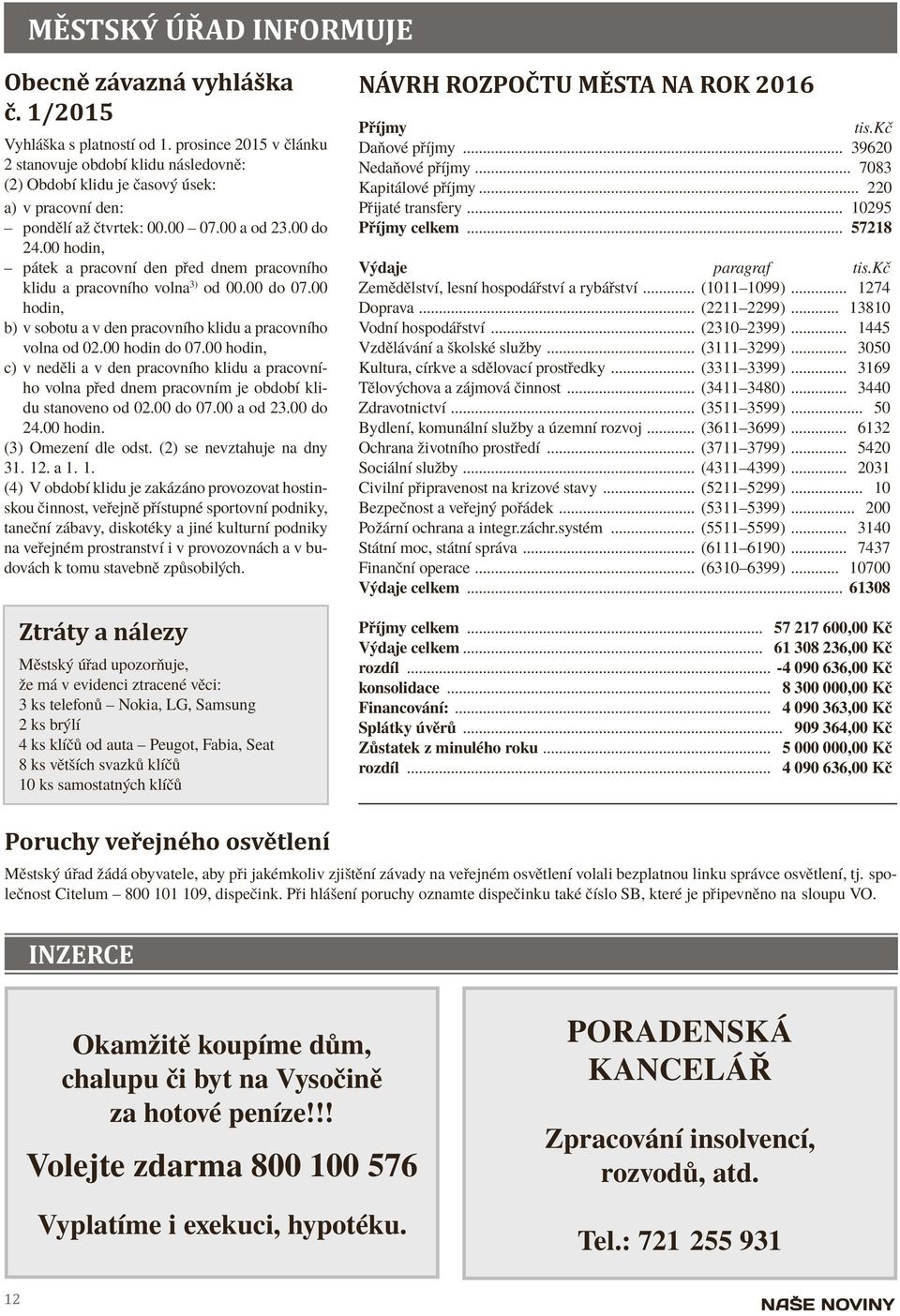 00 hodin, pátek a pracovní den před dnem pracovního klidu a pracovního volna 3) od 00.00 do 07.00 hodin, b) v sobotu a v den pracovního klidu a pracovního volna od 02.00 hodin do 07.