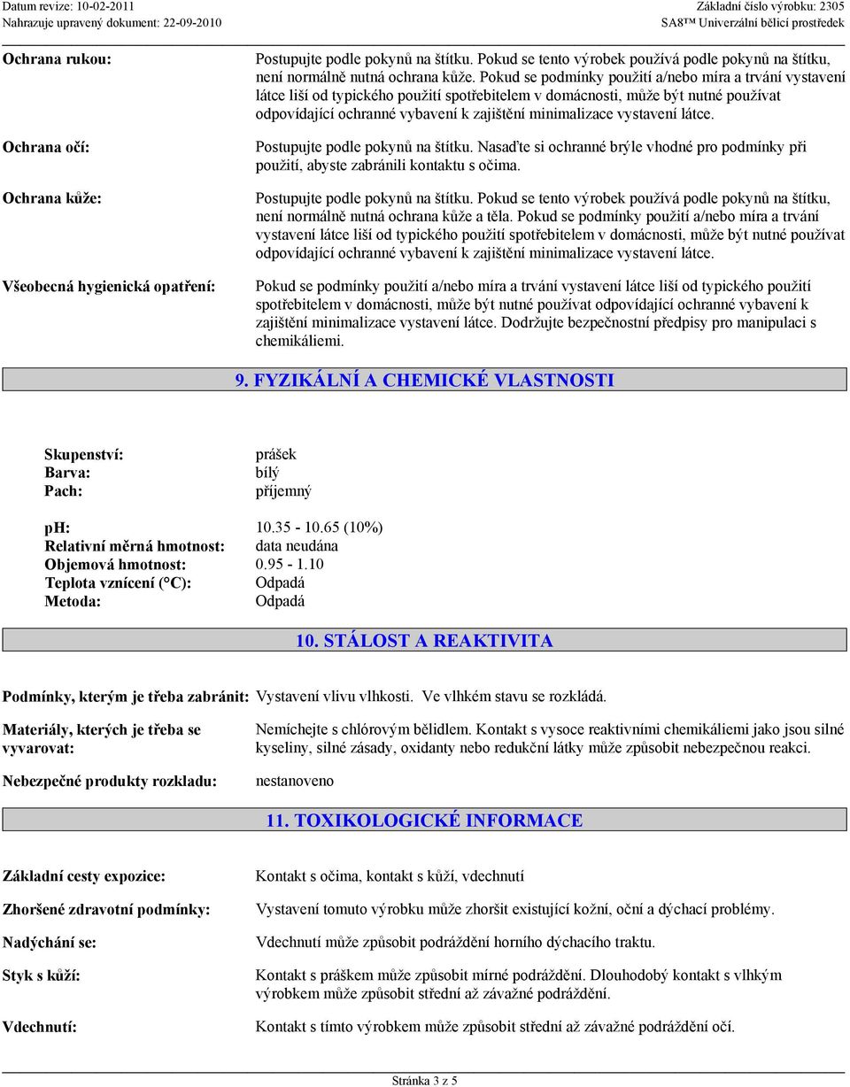 vystavení látce. Ochrana očí: Ochrana kůže: Všeobecná hygienická opatření: Postupujte podle pokynů na štítku.