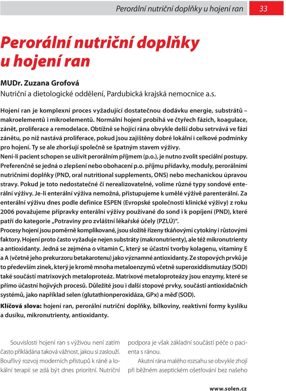 Normální hojení probíhá ve čtyřech fázích, koagulace, zánět, proliferace a remodelace.