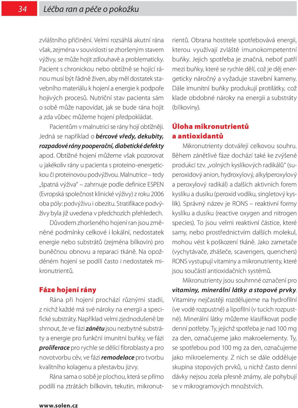 Nutriční stav pacienta sám o sobě může napovídat, jak se bude rána hojit a zda vůbec můžeme hojení předpokládat. Pacientům v malnutrici se rány hojí obtížněji.