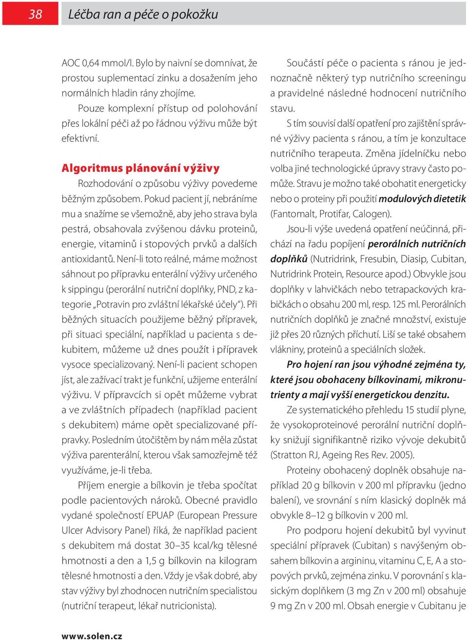 Pokud pacient jí, nebráníme mu a snažíme se všemožně, aby jeho strava byla pestrá, obsahovala zvýšenou dávku proteinů, energie, vitaminů i stopových prvků a dalších antioxidantů.