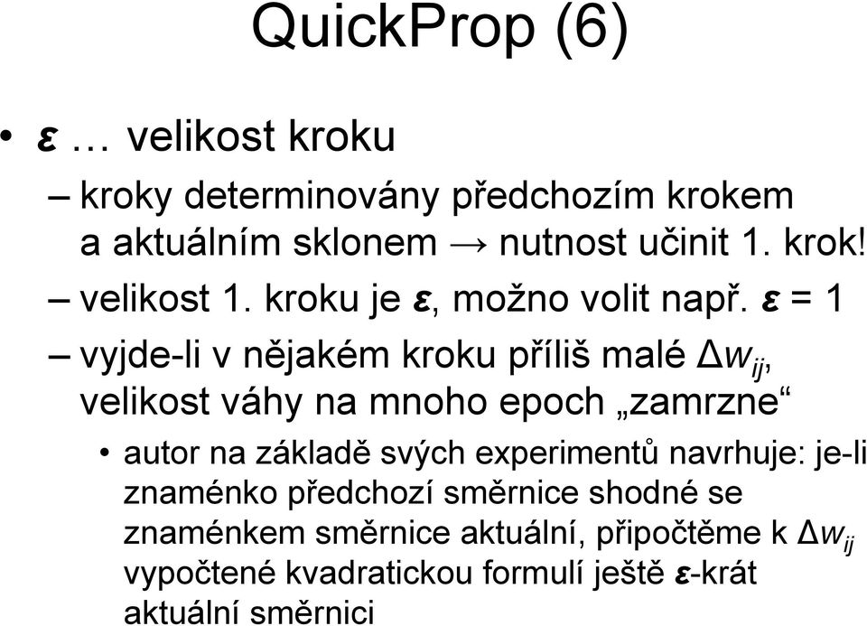 ε = 1 vyjde-li v nějakém kroku příliš malé Δw ij, velikost váhy na mnoho epoch zamrzne autor na základě svých