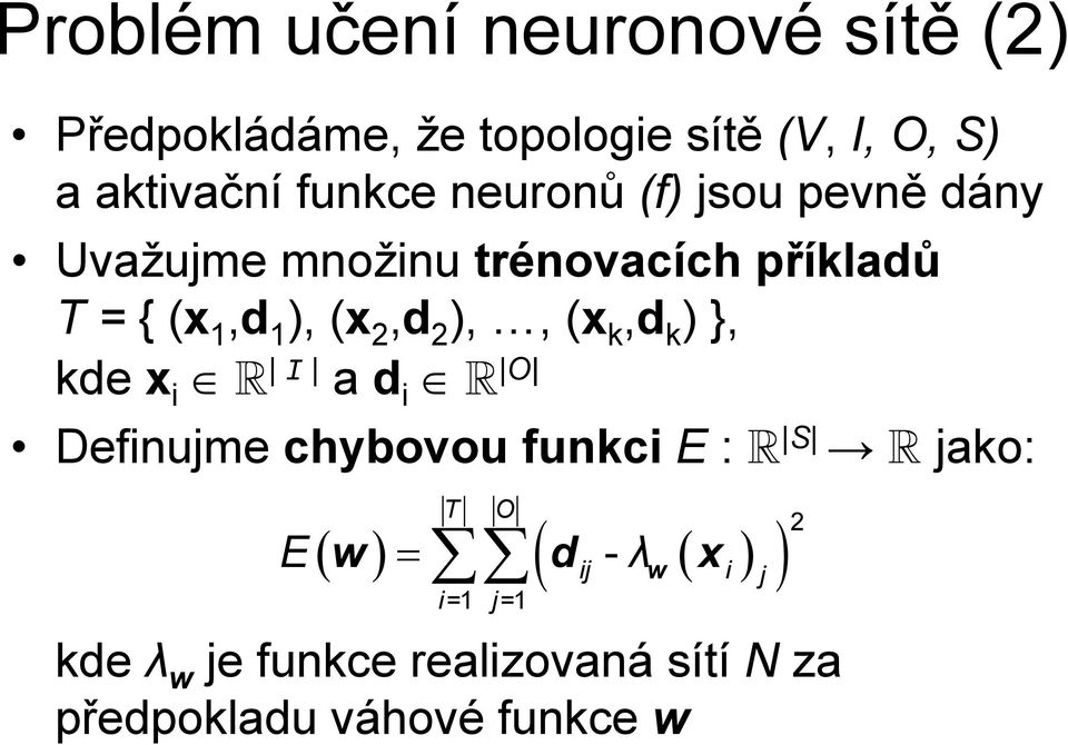 (x 2,d 2 ),, (x k,d k ) }, kde x i I a d i O Definujme chybovou funkci E : S jako: E T - λ