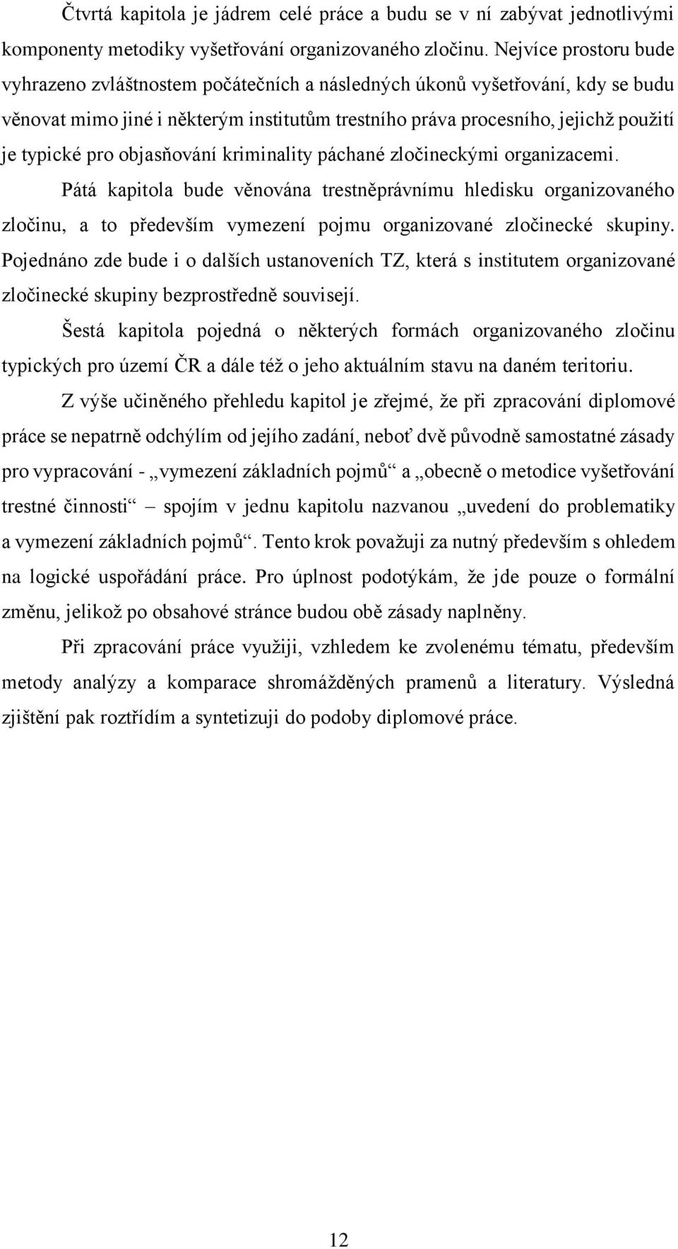 objasňování kriminality páchané zločineckými organizacemi. Pátá kapitola bude věnována trestněprávnímu hledisku organizovaného zločinu, a to především vymezení pojmu organizované zločinecké skupiny.