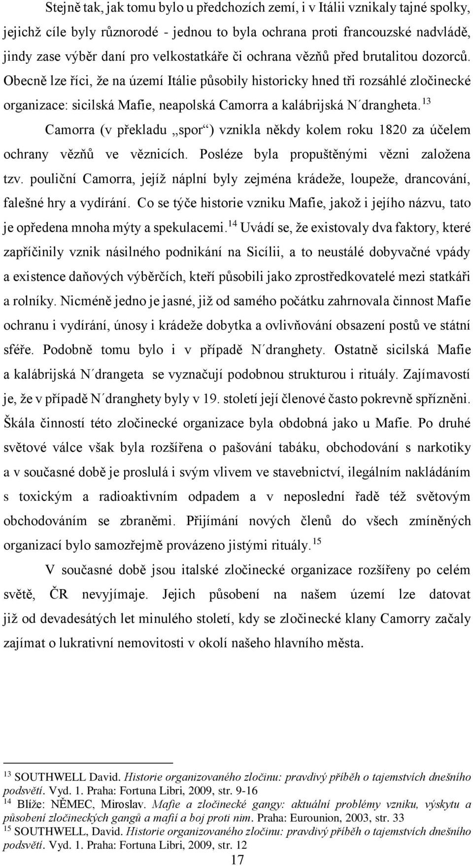 Obecně lze říci, že na území Itálie působily historicky hned tři rozsáhlé zločinecké organizace: sicilská Mafie, neapolská Camorra a kalábrijská N drangheta.
