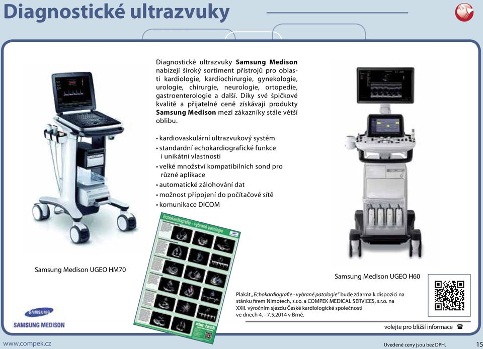 kardiovaskulární ultrazvukový systém standardní echokardiografické funkce i unikátní vlastnosti velké množství kompatibilních sond pro různé aplikace automatické zálohování dat možnost připojení do