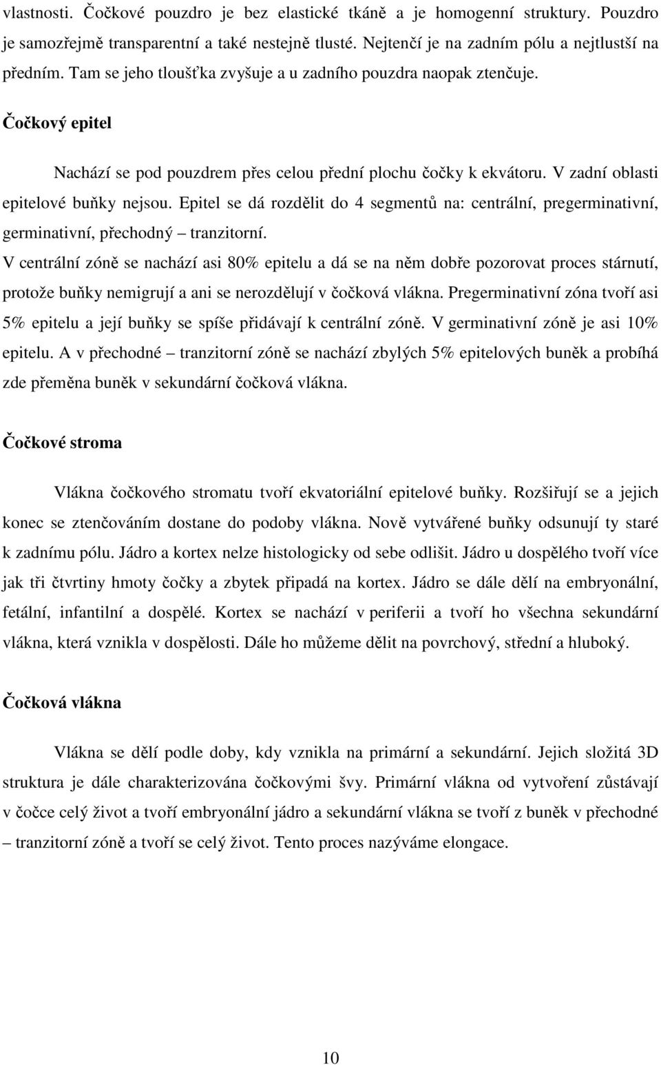 Epitel se dá rozdělit do 4 segmentů na: centrální, pregerminativní, germinativní, přechodný tranzitorní.