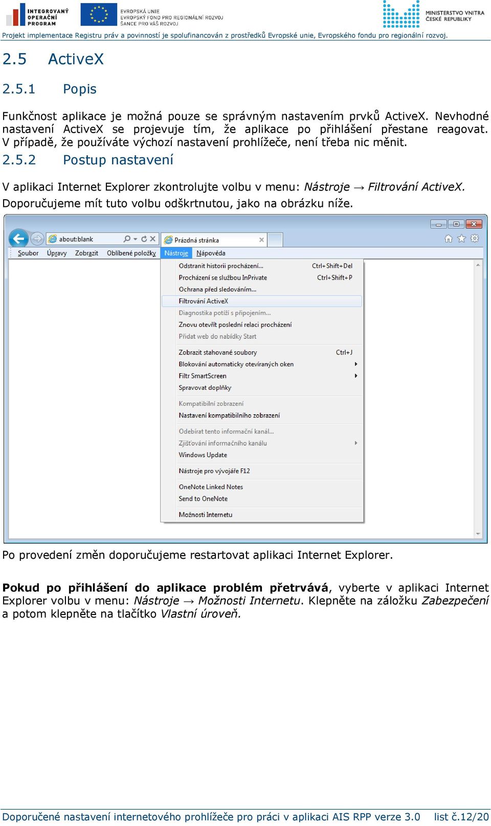 2 Postup nastavení V aplikaci Internet Explorer zkontrolujte volbu v menu: Nástroje Filtrování ActiveX. Doporučujeme mít tuto volbu odškrtnutou, jako na obrázku níže.