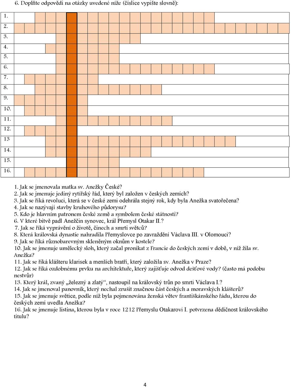 Kdo je hlavním patronem české země a symbolem české státnosti? 6. V které bitvě padl Anežčin synovec, král Přemysl Otakar II.? 7. Jak se říká vyprávění o životě, činech a smrti světců? 8.