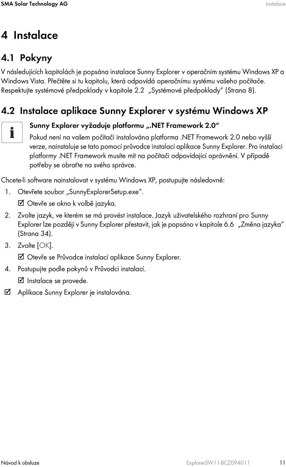 2 Instalace aplikace Sunny Explorer v systému Windows XP Sunny Explorer vyžaduje platformu.net Framework 2.0 Pokud není na vašem počítači instalována platforma.net Framework 2.0 nebo vyšší verze, nainstaluje se tato pomocí průvodce instalací aplikace Sunny Explorer.