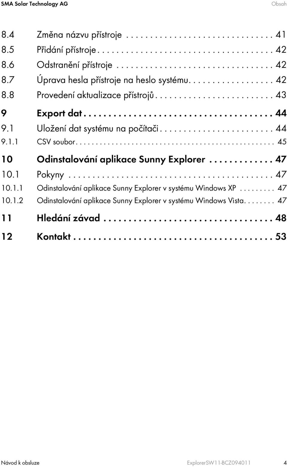 ................................................. 45 10 Odinstalování aplikace Sunny Explorer............. 47 10.1 Pokyny........................................... 47 10.1.1 Odinstalování aplikace Sunny Explorer v systému Windows XP.