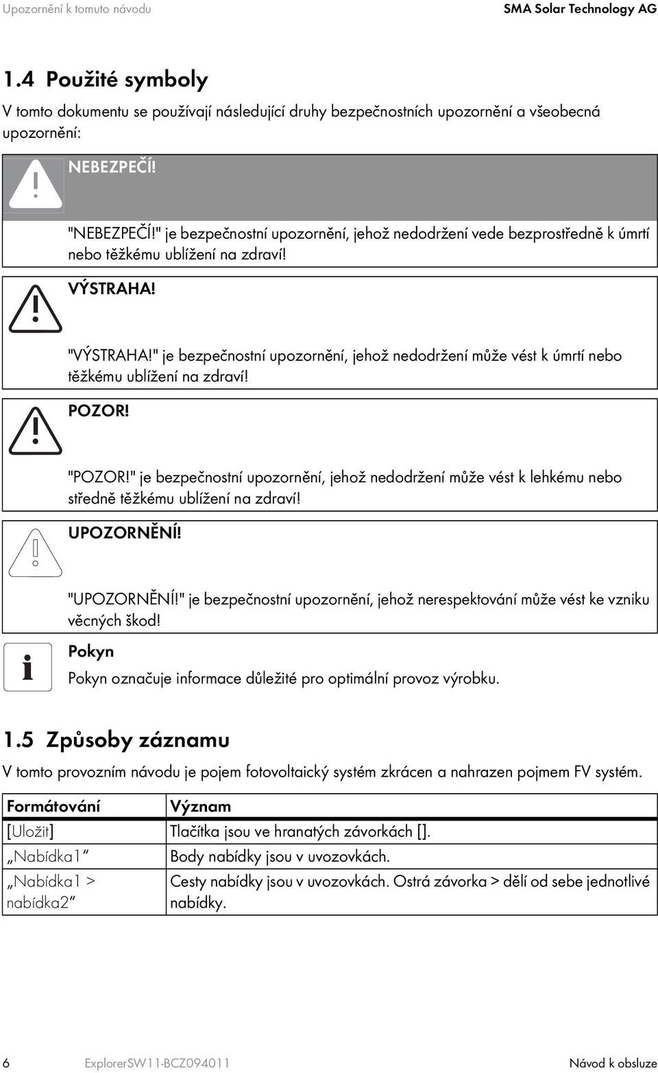 " je bezpečnostní upozornění, jehož nedodržení může vést k úmrtí nebo těžkému ublížení na zdraví! POZOR! "POZOR!