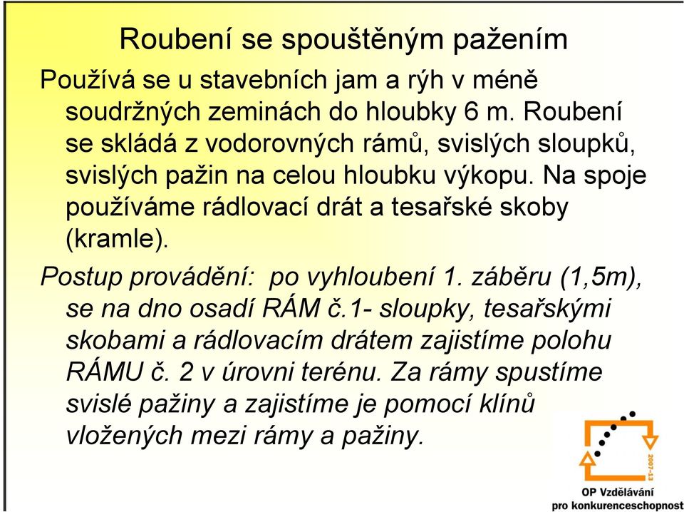 Na spoje používáme rádlovací drát a tesařské skoby (kramle). Postup provádění: po vyhloubení 1.