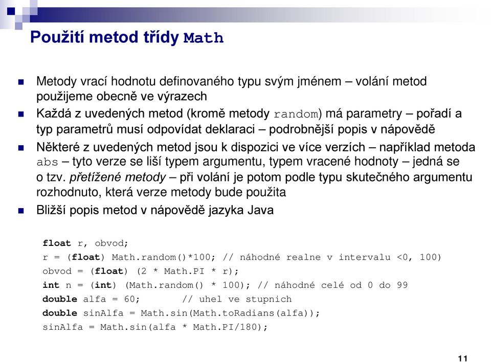 se o tzv. přetížené metody při volání je potom podle typu skutečného argumentu rozhodnuto, která verze metody bude použita Bližší popis metod v nápovědě jazyka Java float r, obvod; r = (float) Math.