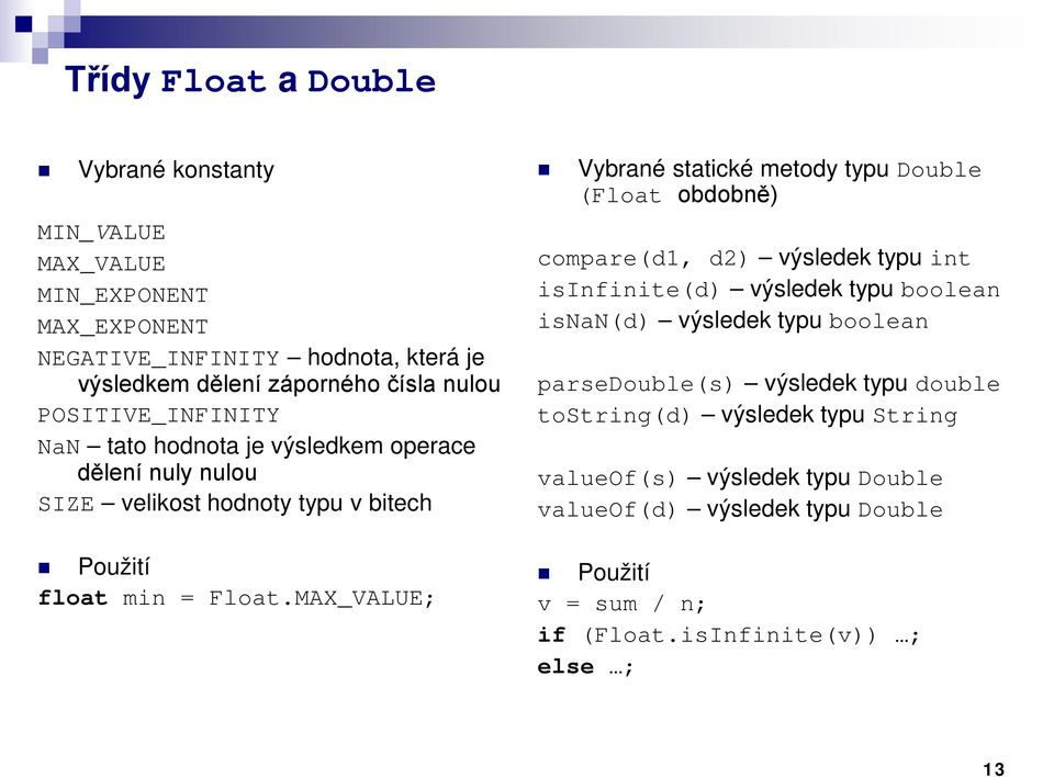 MAX_VALUE; Vybrané statické metody typu Double (Float obdobně) compare(d1, d2) výsledek typu int isinfinite(d) výsledek typu boolean isnan(d) výsledek typu