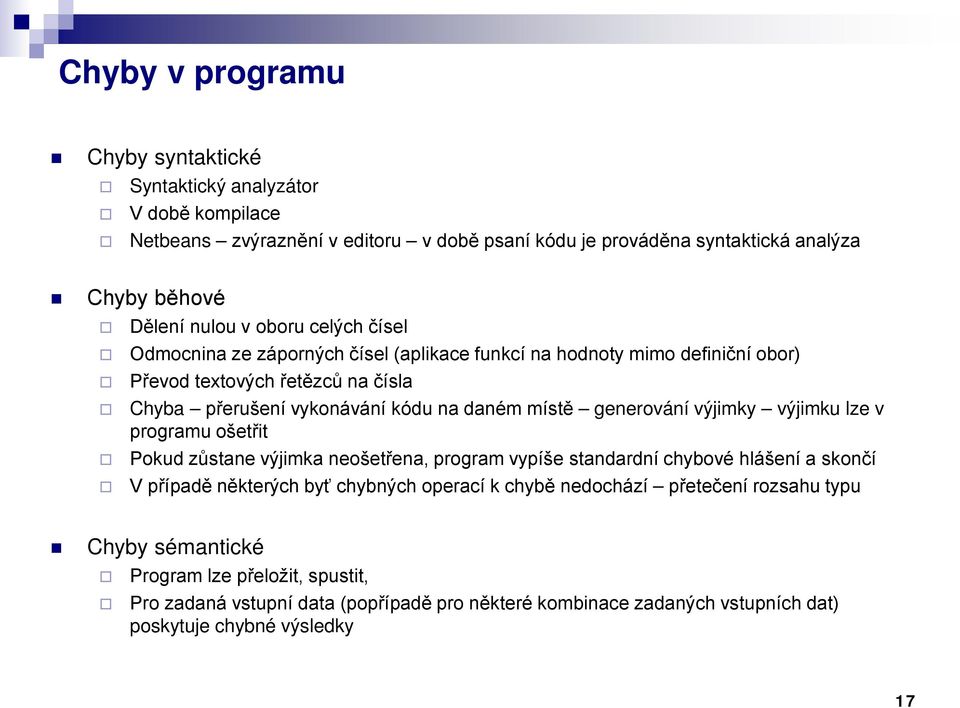 generování výjimky výjimku lze v programu ošetřit Pokud zůstane výjimka neošetřena, program vypíše standardní chybové hlášení a skončí V případě některých byť chybných operací k chybě