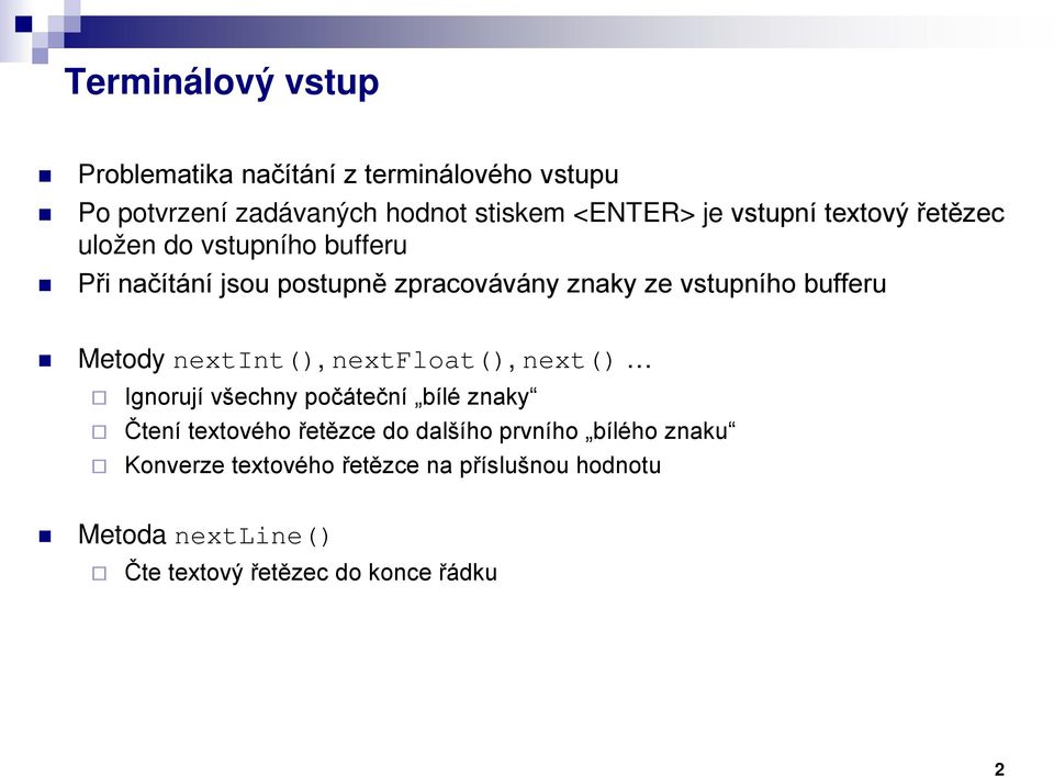 bufferu Metody nextint(), nextfloat(), next() Ignorují všechny počáteční bílé znaky Čtení textového řetězce do