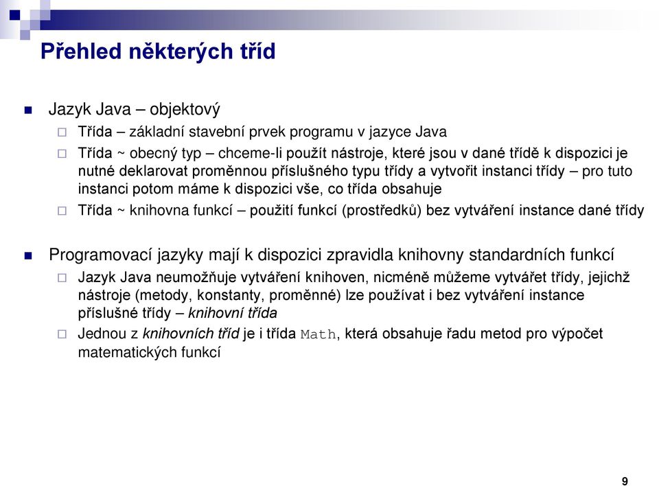 vytváření instance dané třídy Programovací jazyky mají k dispozici zpravidla knihovny standardních funkcí Jazyk Java neumožňuje vytváření knihoven, nicméně můžeme vytvářet třídy, jejichž