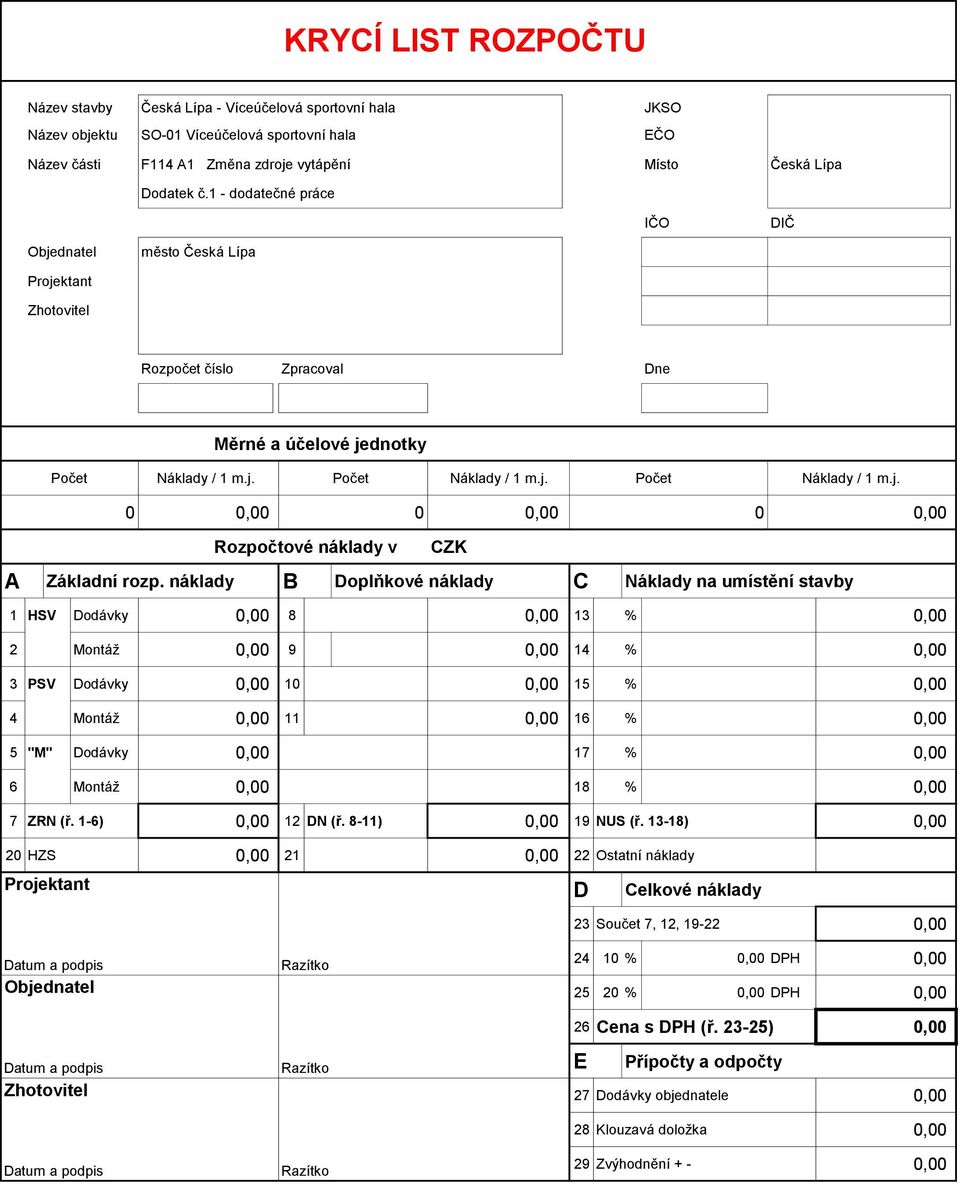 náklady B Doplňkové náklady C Náklady na umístění stavby CZK 1 HSV Dodávky 0,00 8 0,00 13 % 20 % 0,00 2 Montáž 0,00 9 0,00 14 % 20 % 0,00 3 PSV Dodávky 0,00 10 0,00 15 % 20 % 0,00 4 Montáž 0,00 11