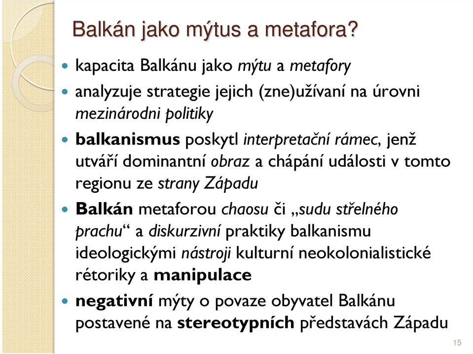 poskytl interpretační rámec, jenž utváří dominantní obraz a chápání události v tomto regionu ze strany Západu Balkán metaforou