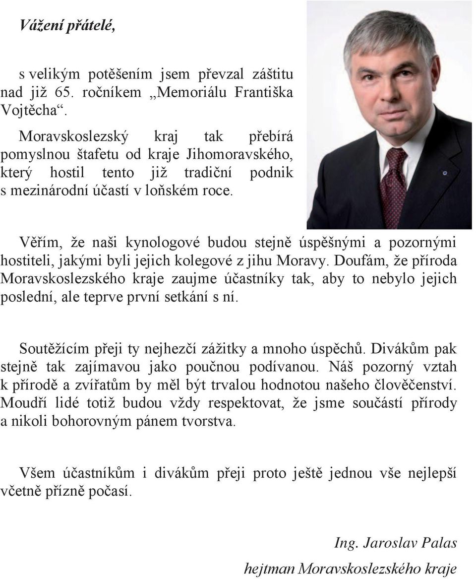 Věřím, že naši kynologové budou stejně úspěšnými a pozornými hostiteli, jakými byli jejich kolegové z jihu Moravy.