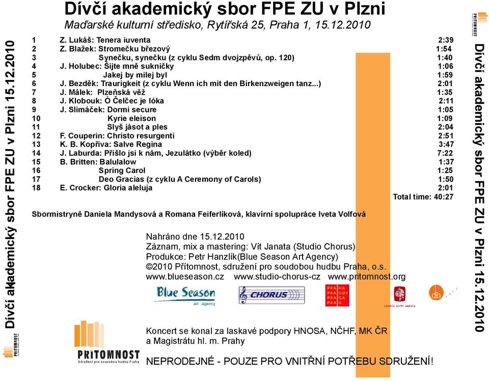 Bezděk: Traurigkeit (z cyklu Wenn ich mit den Birkenzweigen tanz...) 2:01 7 J. Málek: Plzeňská věž 1:35 8 J. Klobouk: Ó Čelčec je lóka 2:11 9 J.