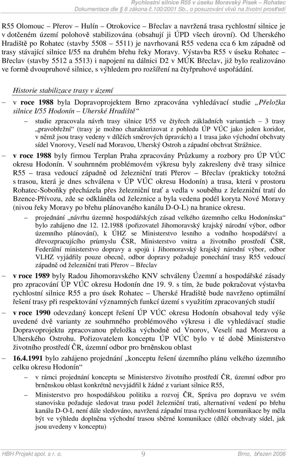 Výstavba R55 v úseku Rohatec Břeclav (stavby 5512 a 5513) i napojení na dálnici D2 v MÚK Břeclav, již bylo realizováno ve formě dvoupruhové silnice, s výhledem pro rozšíření na čtyřpruhové uspořádání.