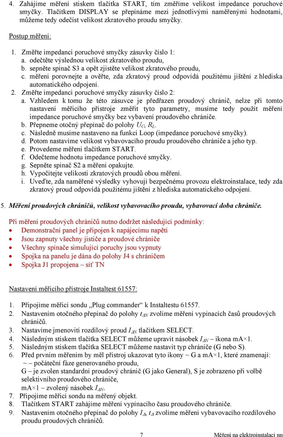 odečtěte výslednou velikost zkratového proudu, b. sepněte spínač S3 a opět zjistěte velikost zkratového proudu, c.