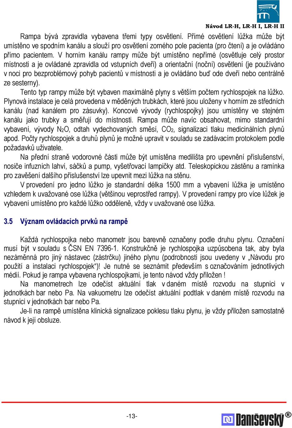 pohyb pacientů v místnosti a je ovládáno buď ode dveří nebo centrálně ze sesterny). Tento typ rampy může být vybaven maximálně plyny s větším počtem rychlospojek na lůžko.