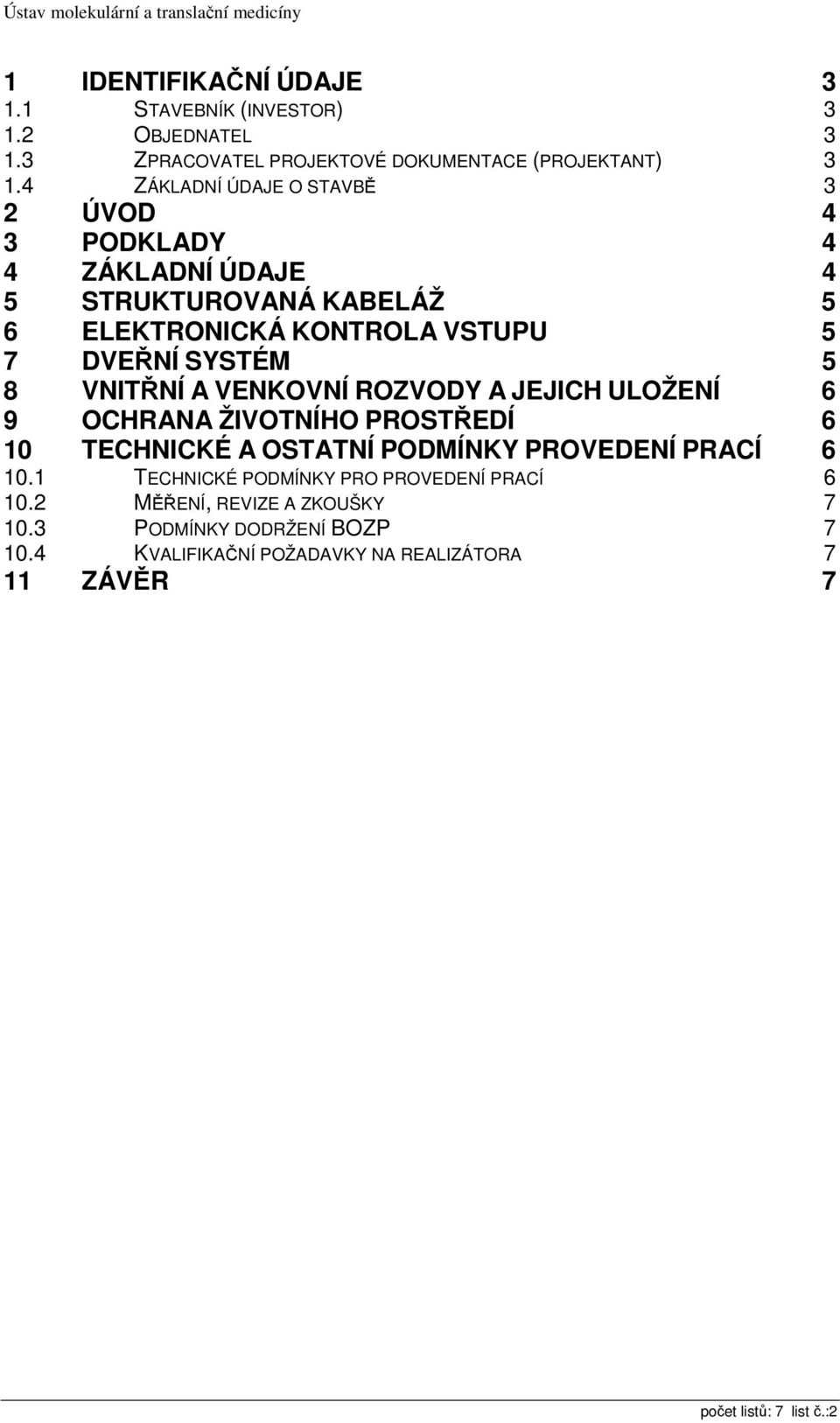 8 VNITŘNÍ A VENKOVNÍ ROZVODY A JEJICH ULOŽENÍ 6 9 OCHRANA ŽIVOTNÍHO PROSTŘEDÍ 6 10 TECHNICKÉ A OSTATNÍ PODMÍNKY PROVEDENÍ PRACÍ 6 10.