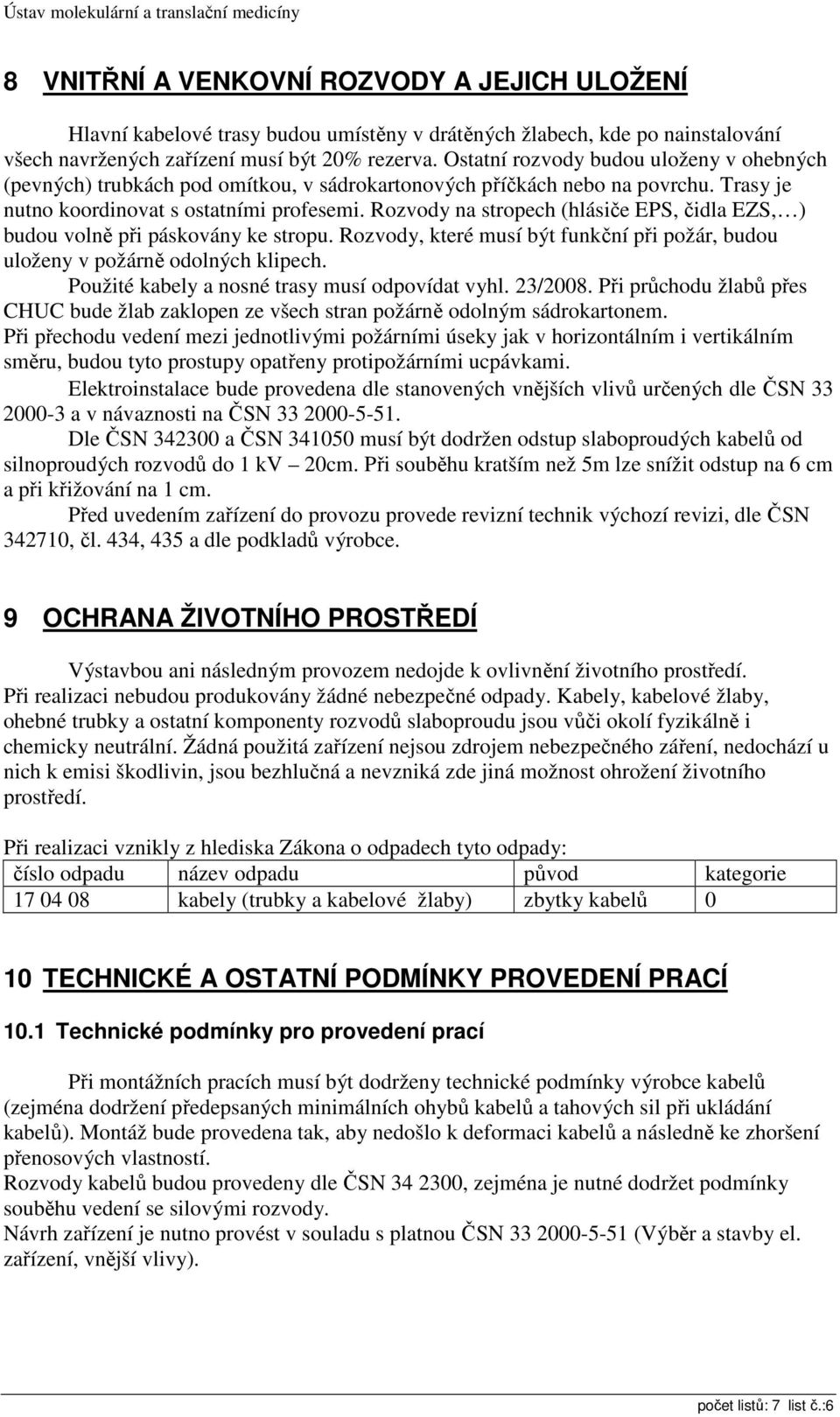 Rozvody na stropech (hlásiče EPS, čidla EZS, ) budou volně při páskovány ke stropu. Rozvody, které musí být funkční při požár, budou uloženy v požárně odolných klipech.