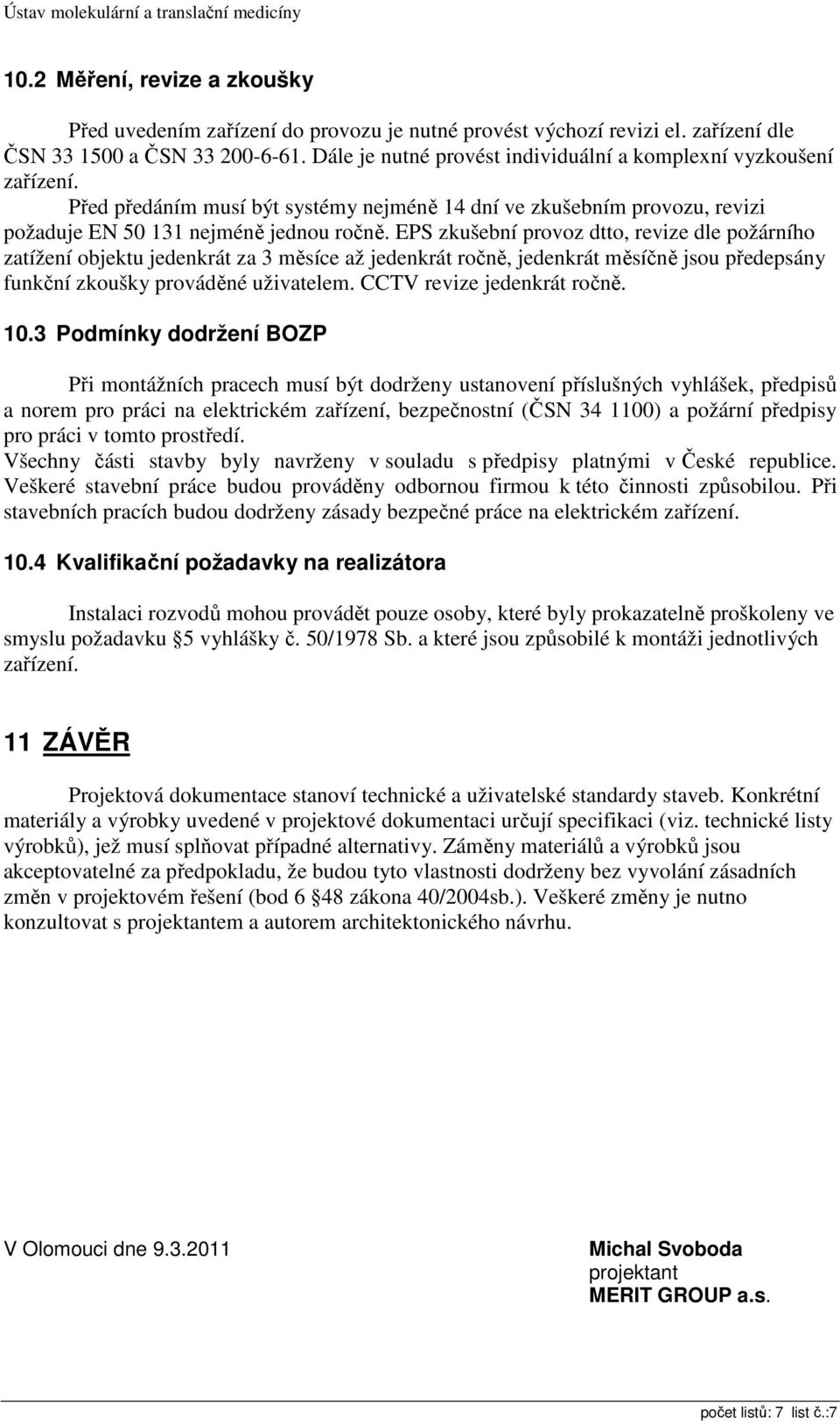 EPS zkušební provoz dtto, revize dle požárního zatížení objektu jedenkrát za 3 měsíce až jedenkrát ročně, jedenkrát měsíčně jsou předepsány funkční zkoušky prováděné uživatelem.