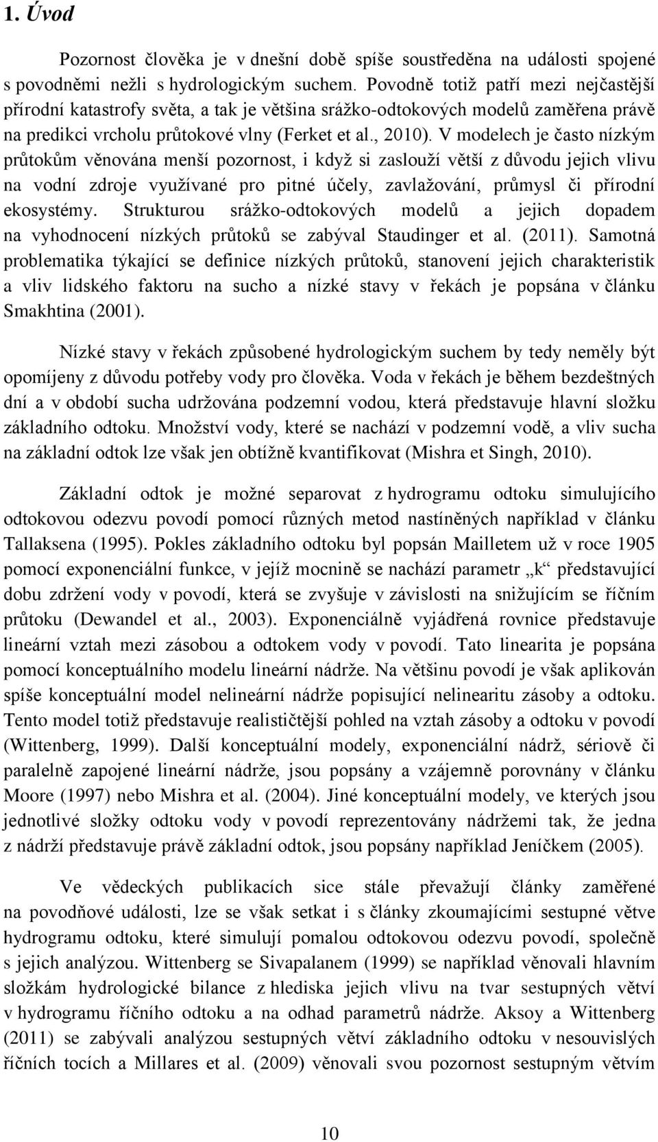 V modelech je často nízkým průtokům věnována menší pozornost, i když si zaslouží větší z důvodu jejich vlivu na vodní zdroje využívané pro pitné účely, zavlažování, průmysl či přírodní ekosystémy.