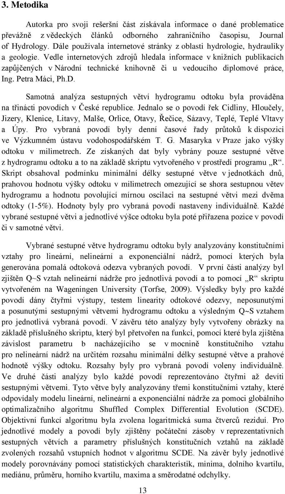Vedle internetových zdrojů hledala informace v knižních publikacích zapůjčených v Národní technické knihovně či u vedoucího diplomové práce, Ing. Petra Máci, Ph.D.