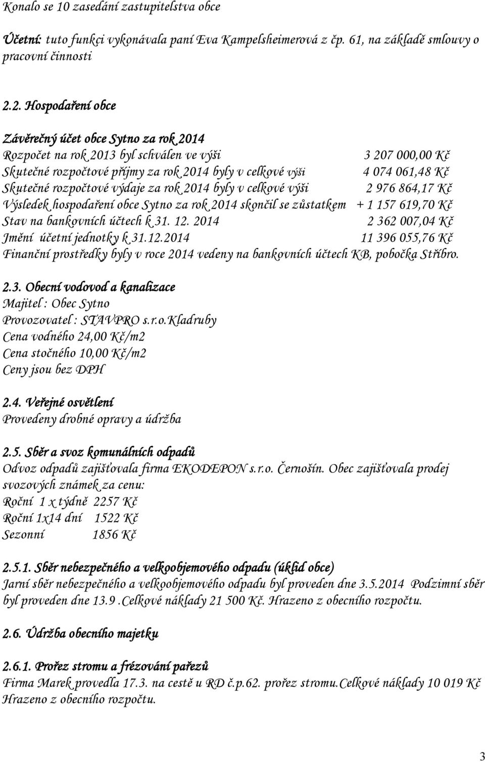 rozpočtové výdaje za rok 2014 byly v celkové výši 2 976 864,17 Kč Výsledek hospodaření obce Sytno za rok 2014 skončil se zůstatkem + 1 157 619,70 Kč Stav na bankovních účtech k 31. 12.