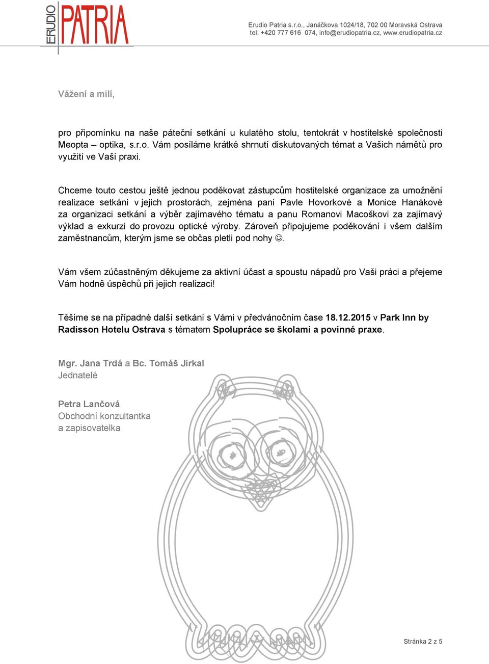 výběr zajímavého tématu a panu Romanovi Macoškovi za zajímavý výklad a exkurzi do provozu optické výroby.